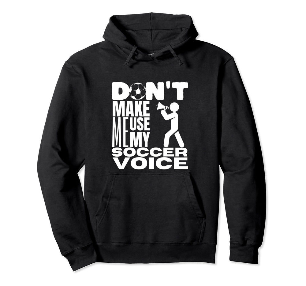 Dont Make Me Use My Soccer Voice Soccer Hoodie - Streetwear Style Unisex