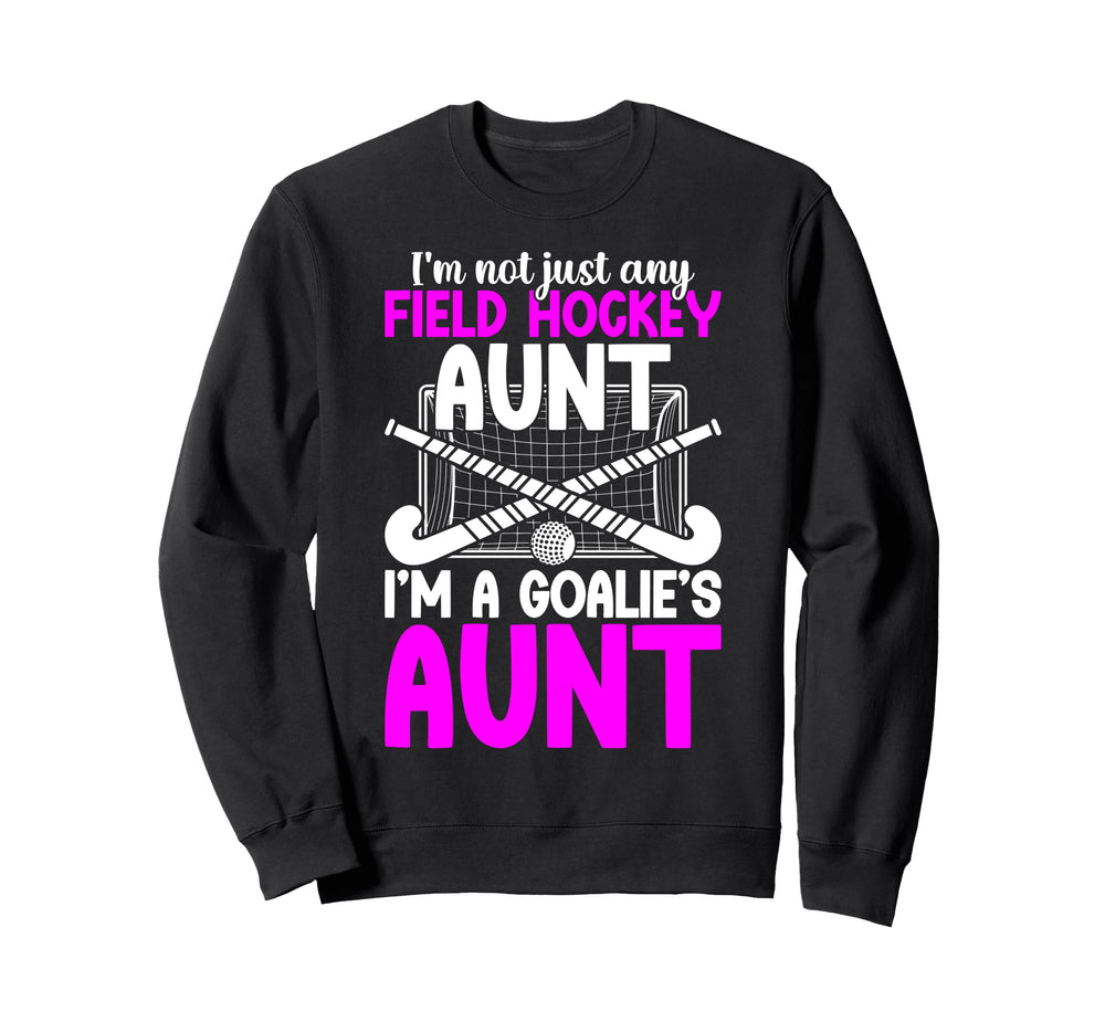 Im Field Hockey Goalie Aunt Field Sweatshirt - Streetwear Style Unisex