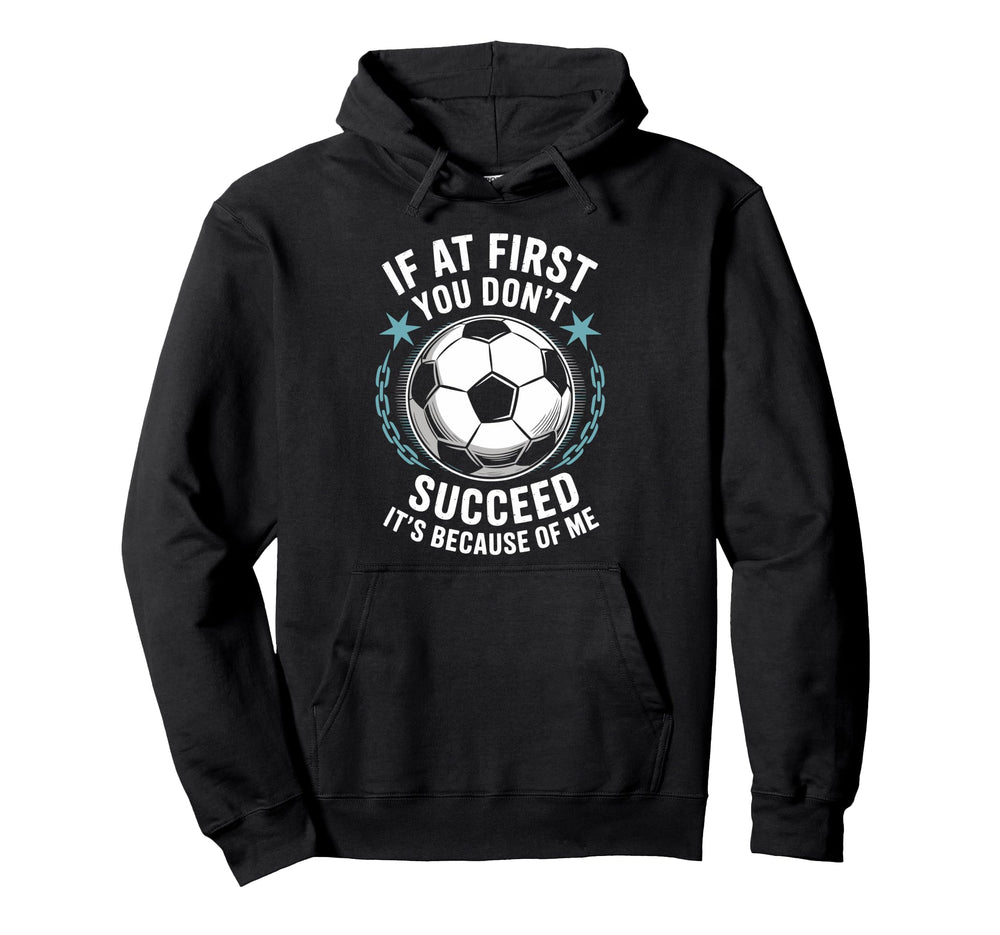Soccer If First You Dont Succeed Hoodie - Casual Everyday Wear Men Women