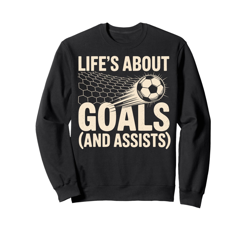 Lifes About Goals And Assists Soccer Sweatshirt - Unique Graphic Men Women