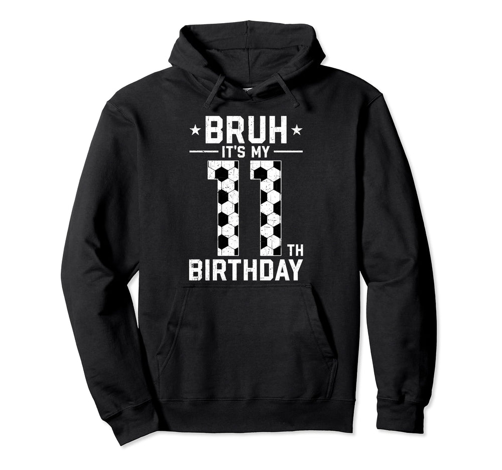 11 Year Old Birthday Soccer Bruh Its Hoodie - Streetwear Style Men Women