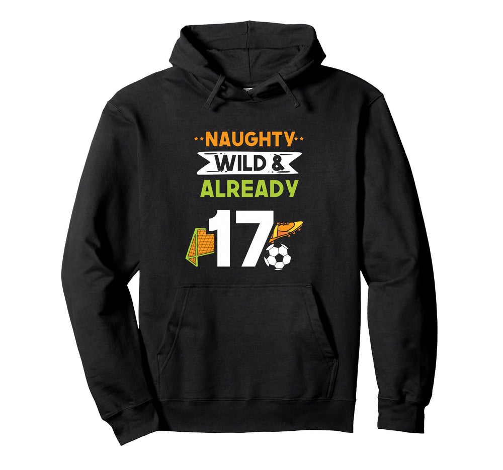 Naughty Wild Already 17 Birthday Soccer Hoodie - Graphic Print for Adults