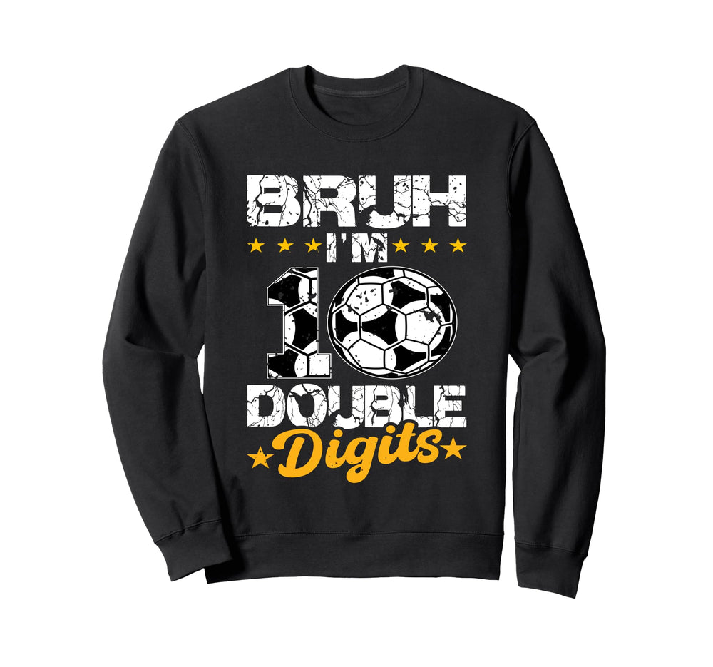 10Th Birthday Soccer Bruh Im Double Sweatshirt - Novelty Apparel Unisex