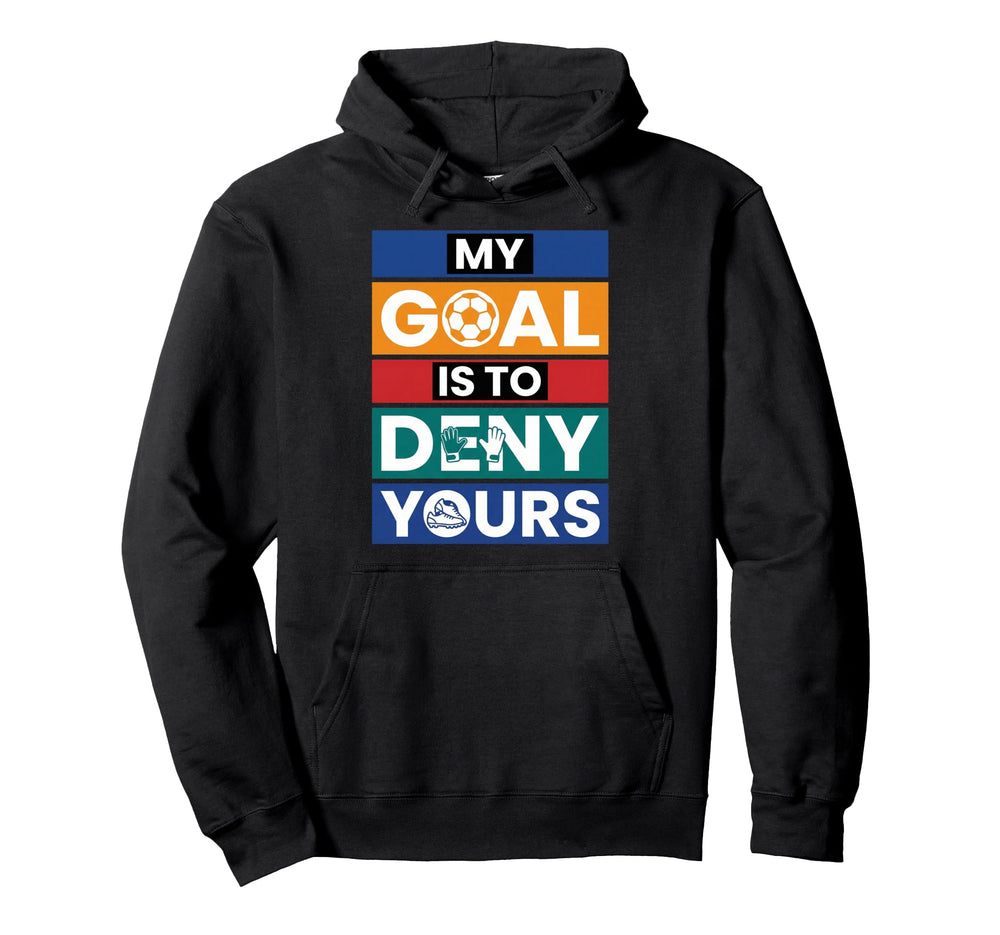 Soccer Goalies My Goal Is To Deny Hoodie - Streetwear Style Men Women