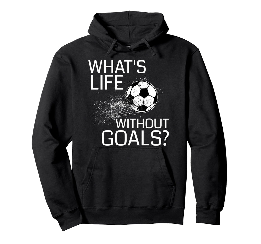 Whats Life Without Goals Funny Soccer Hoodie - Custom Art Print for Adults