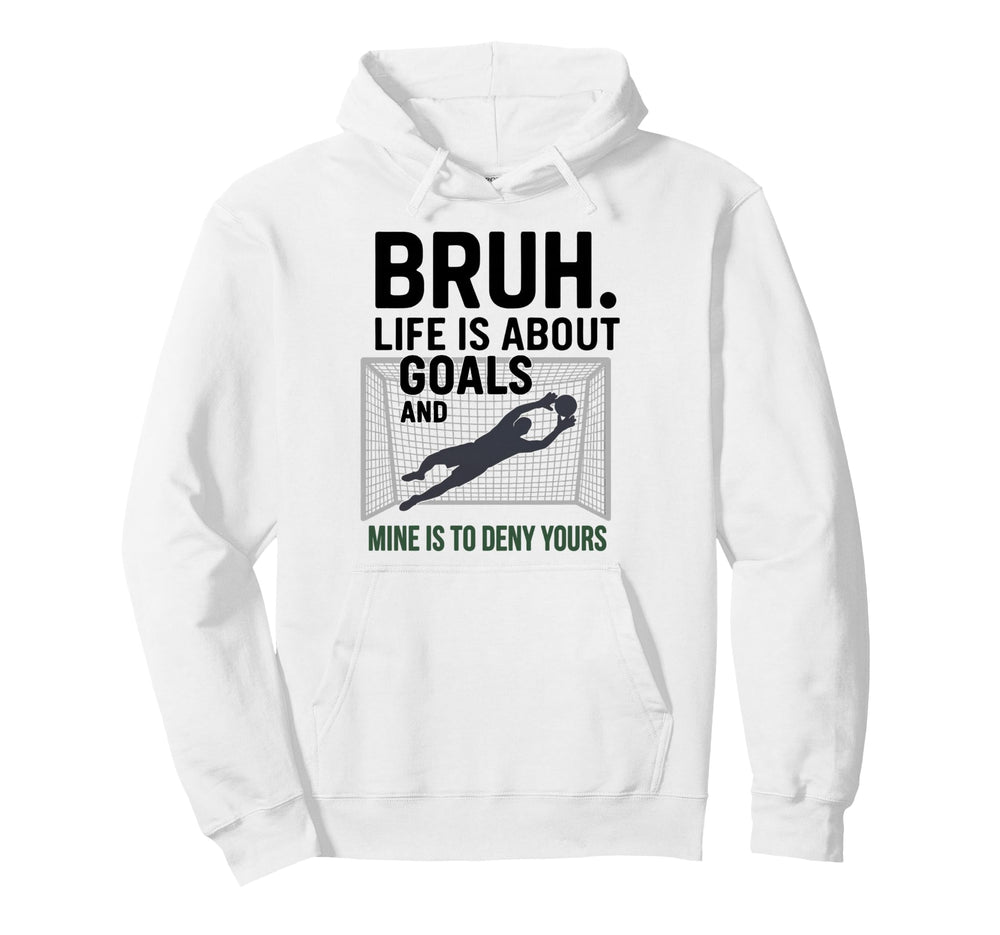 Bruh Life Is About Goals And Mine Is To Hoodie - Graphic Print for Adults
