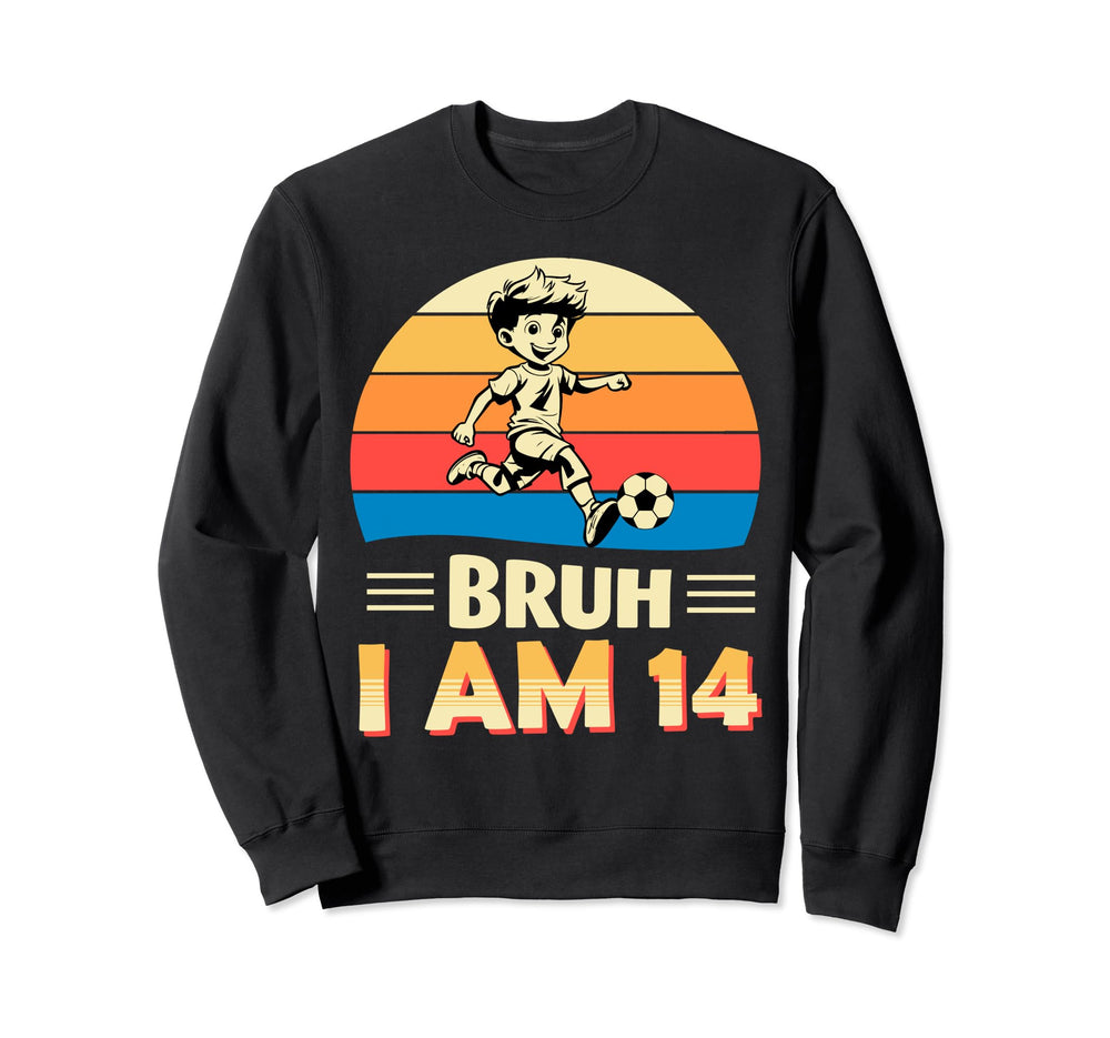Bruh I Am 14 Soccer 14Th Bday Sweatshirt - Casual Everyday Wear Unisex