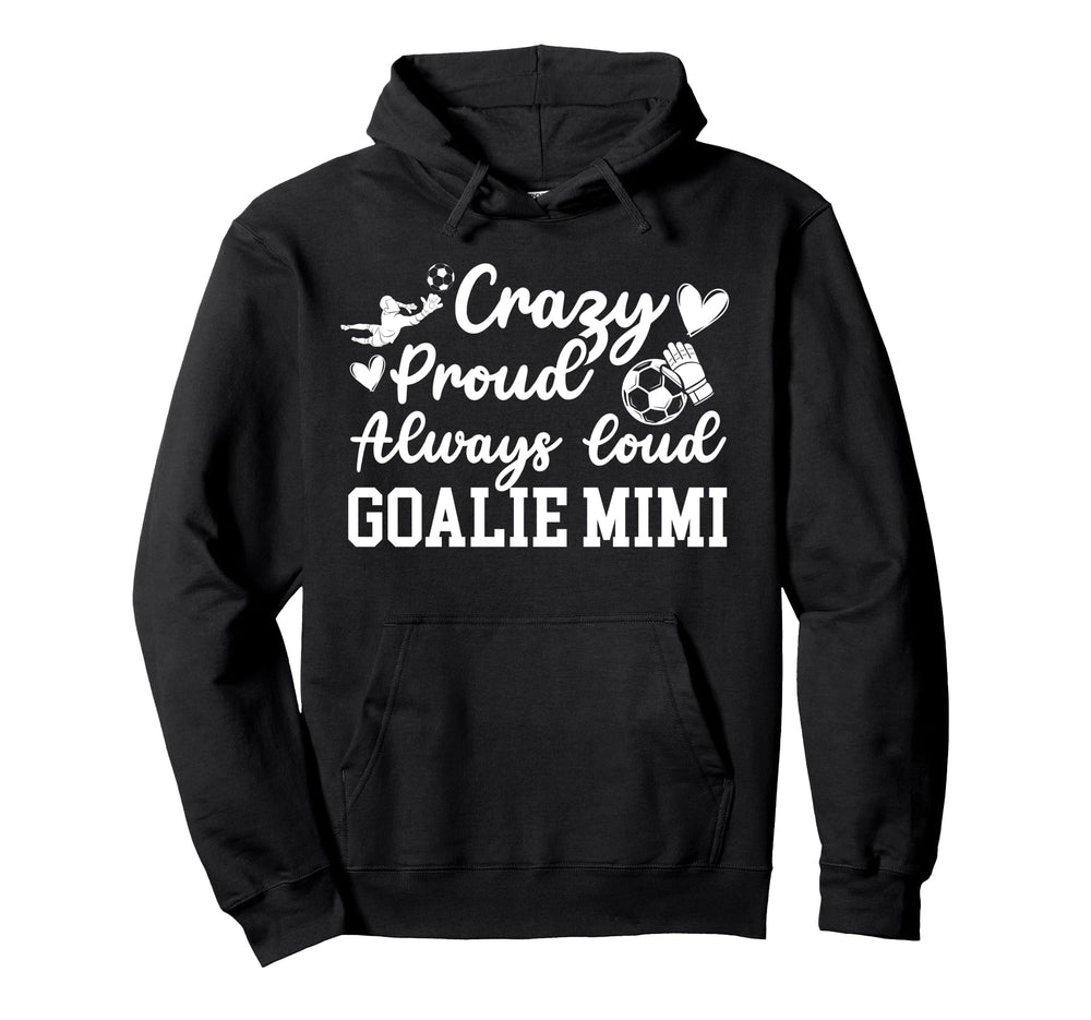 Crazy Proud Soccer Goalie Mimi Soccer Hoodie - Novelty Apparel for Adults