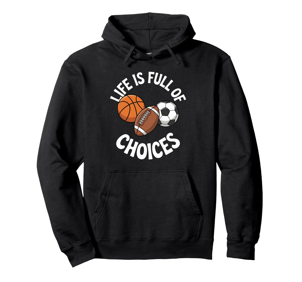 Life Is Full Choices Basketball Soccer Hoodie - Novelty Apparel for Adults