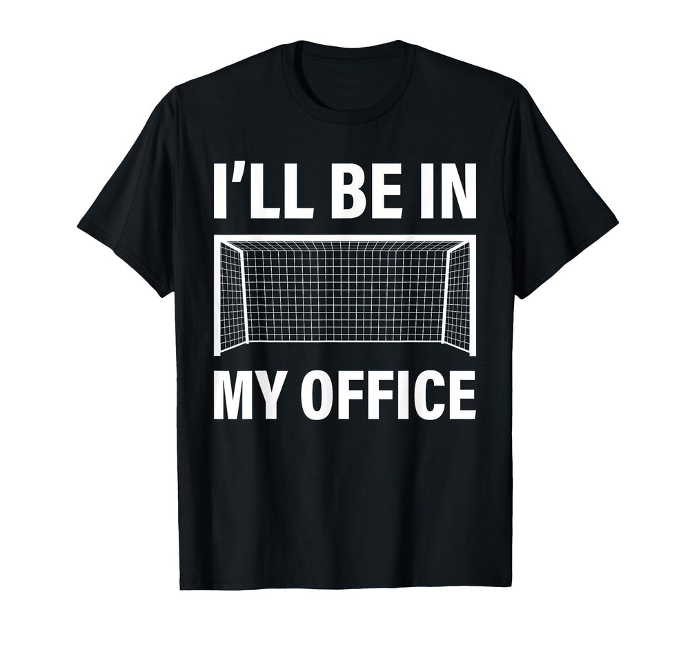Funny Soccer Goalie Goalkeeper Ill Be T-Shirt - Novelty Apparel Men Women