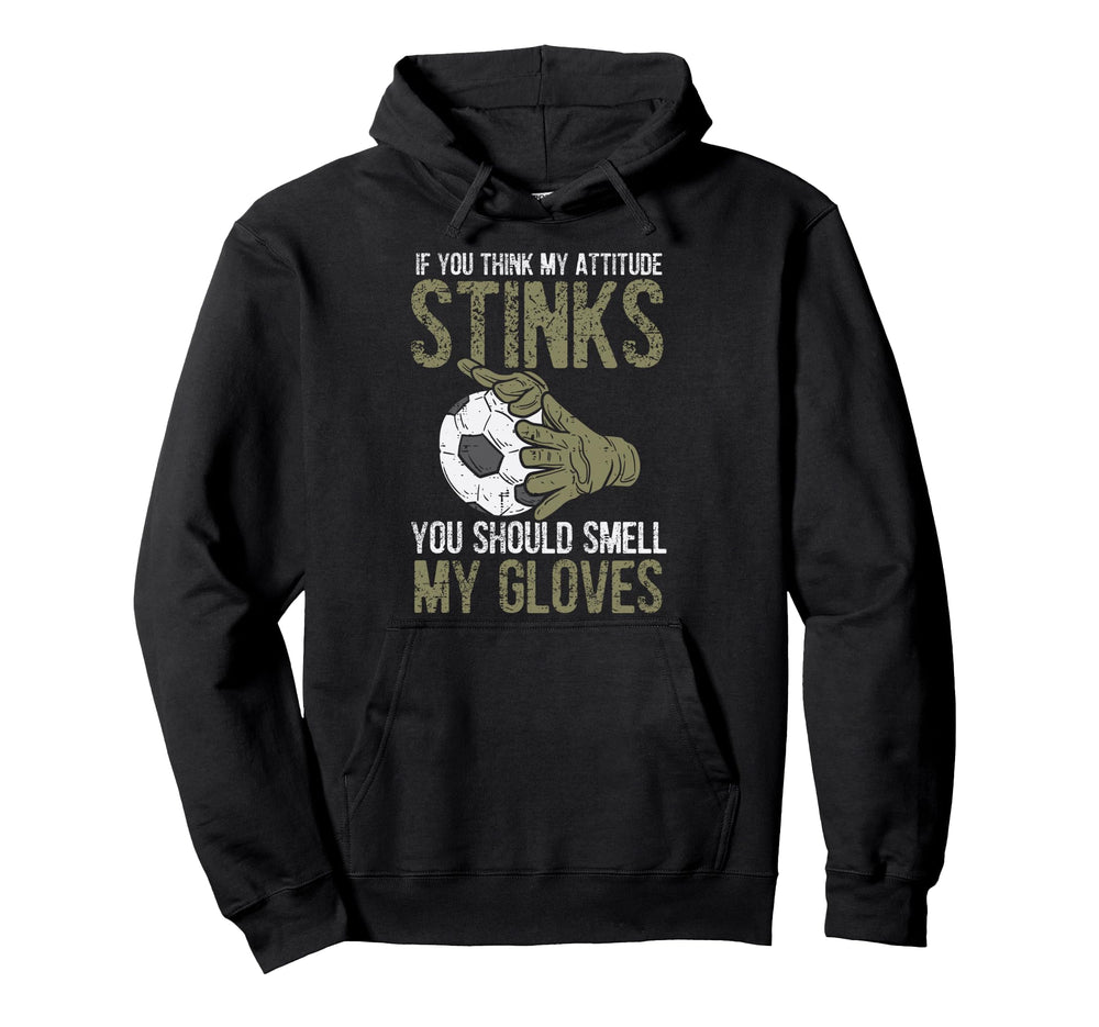 My Attitude Stinks Gloves Soccer Football Hoodie - Novelty Apparel Unisex