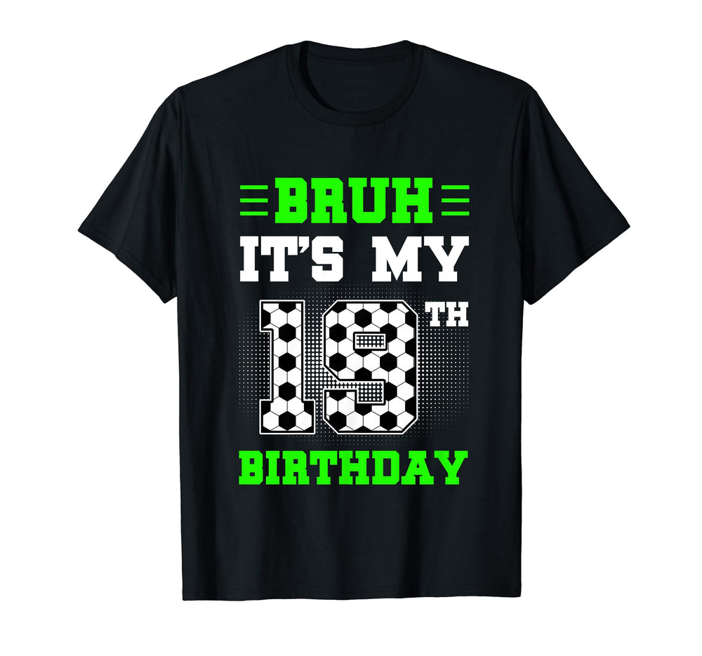 Bruh Its My 19Th Birthday Soccer 19 T-Shirt - Trendy Graphic Men Women