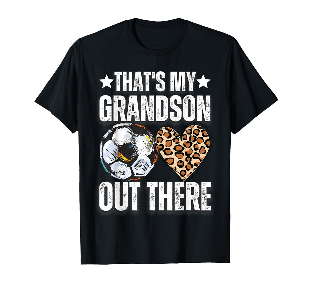 Thats My Grandson Out There Soccer Funny T-Shirt - Custom Art Print Unisex