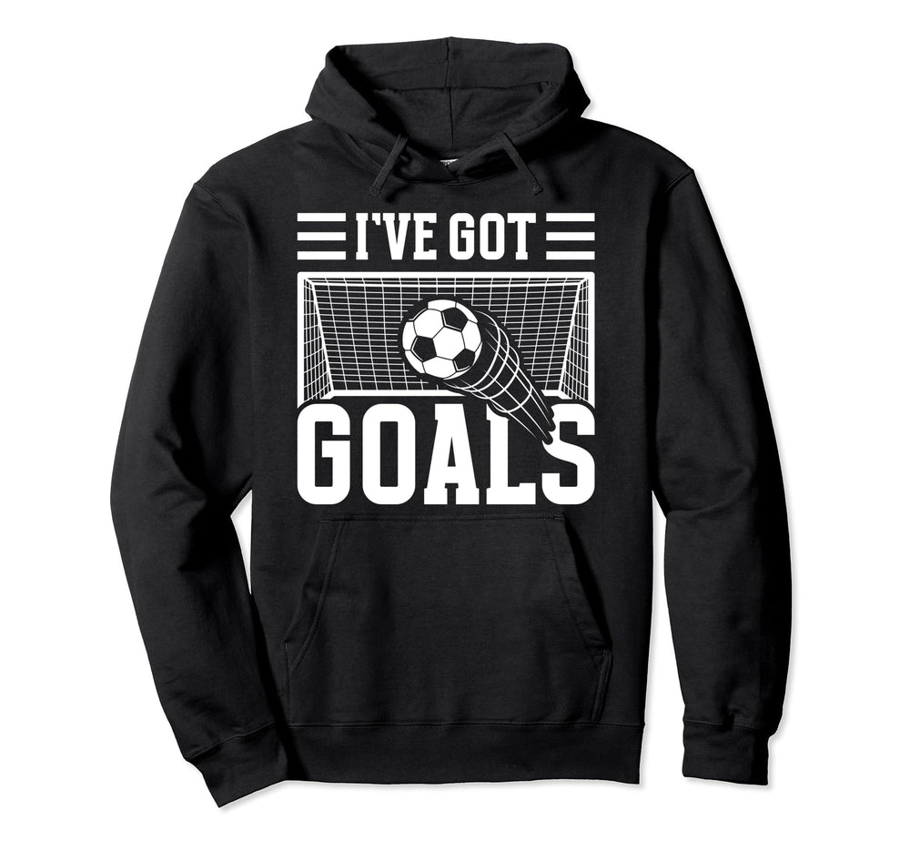 Soccer Ive Got Goals Goalie Motivation Hoodie - Unique Graphic Unisex
