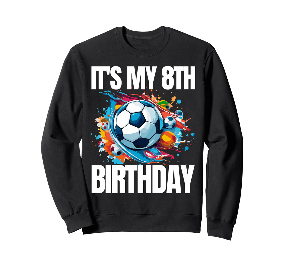 Its My 8Th Birthday Soccer Sweatshirt - Fun Novelty Design for Adults
