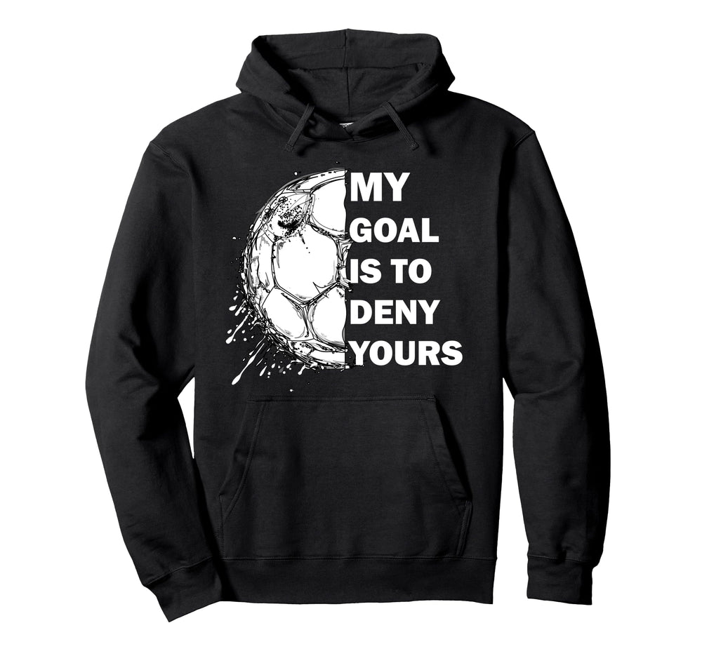 My Goal Is To Deny Yours Soccer Hoodie - Fun Novelty Design Men Women