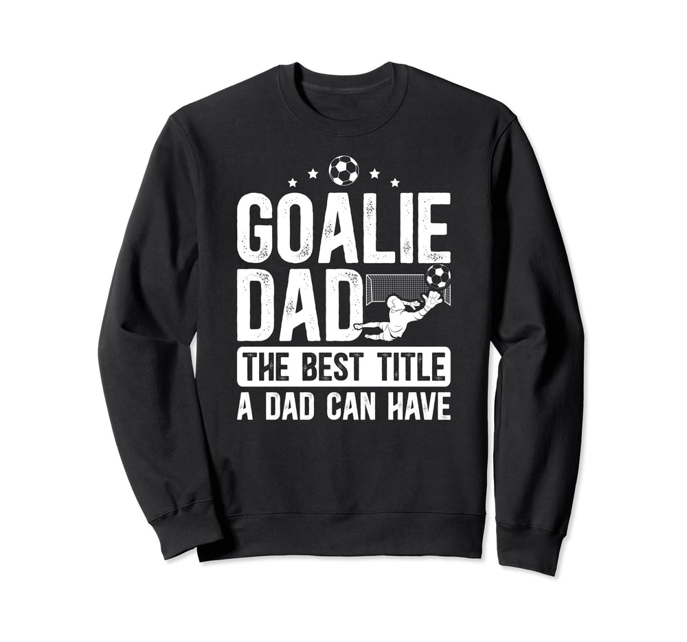 Soccer Goalie Dad Best Title Dad Sweatshirt - Trendy Graphic for Adults