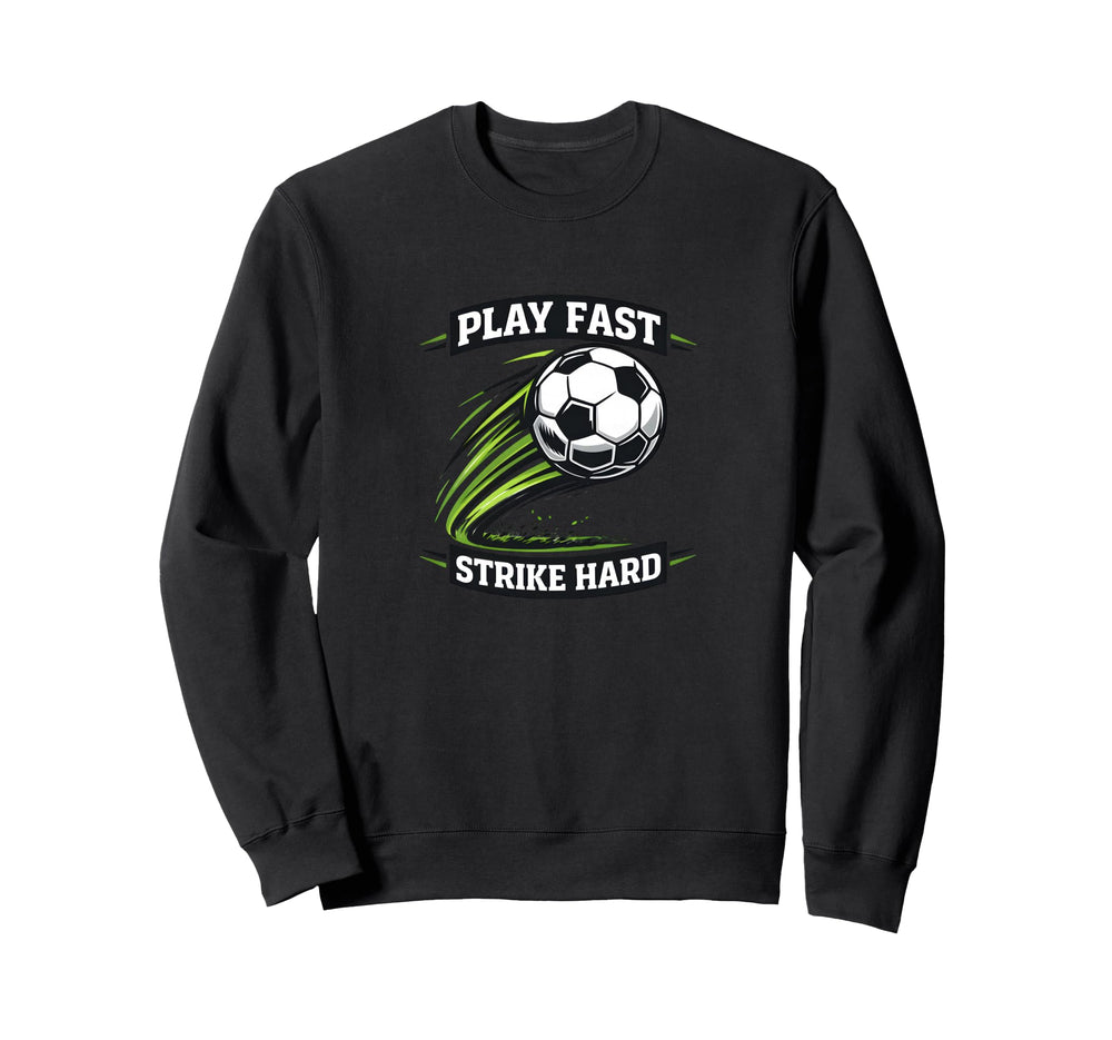 Play Fast Strike Hard Soccer Ball Sweatshirt - Novelty Apparel Unisex