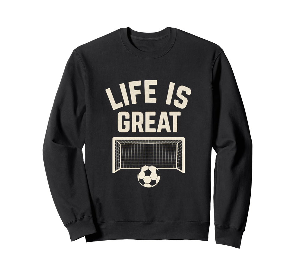 Life Is Great Soccer Goal Sweatshirt - Minimalist Print Men Women