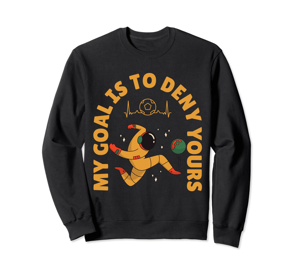 My Goal Is To Deny Yours Soccer Sweatshirt - Trendy Graphic for Adults