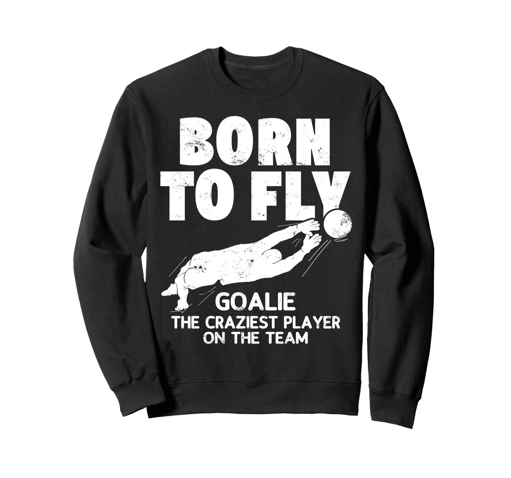 Born To Fly Goalie Soccer Craziest Sweatshirt - Graphic Print for Adults
