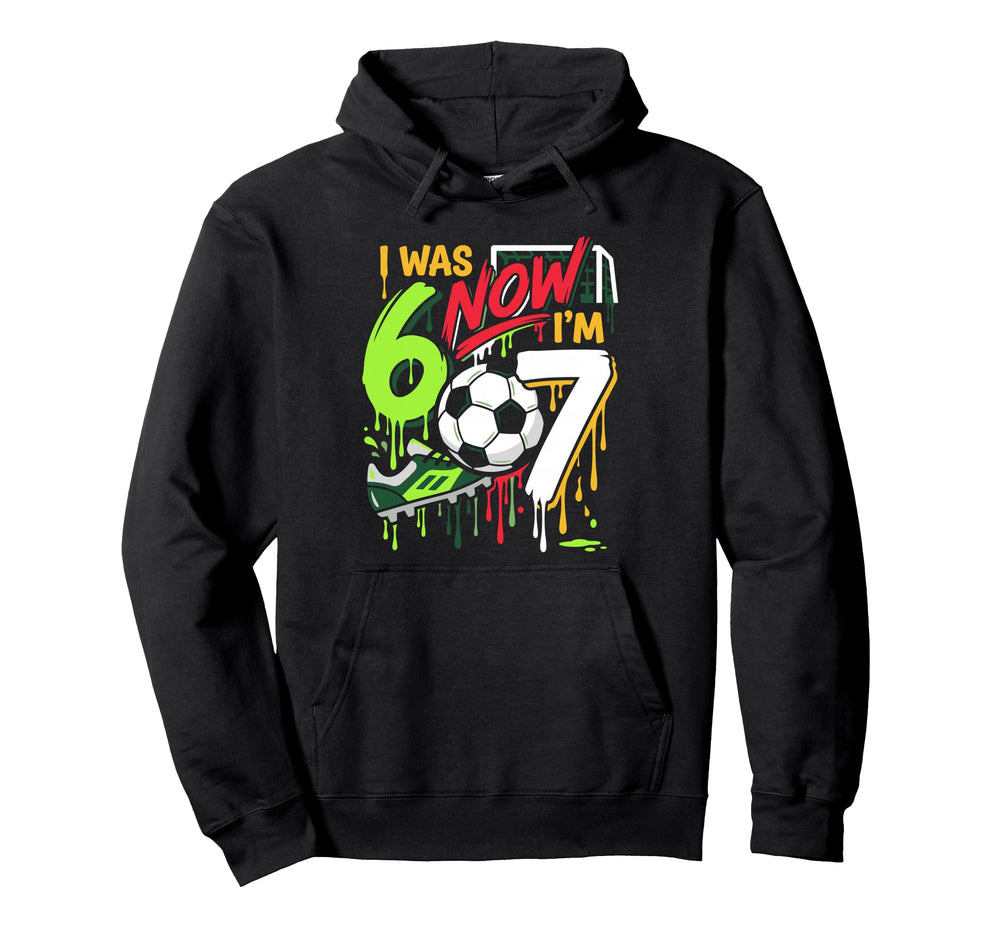 7 Year Old Soccer 7Th Birthday I Was 6 Hoodie - Unique Graphic Men Women