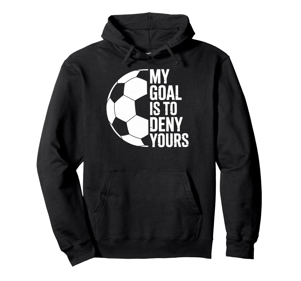 My Goal Is To Deny Yours Soccer Players Hoodie - Streetwear Style Unisex