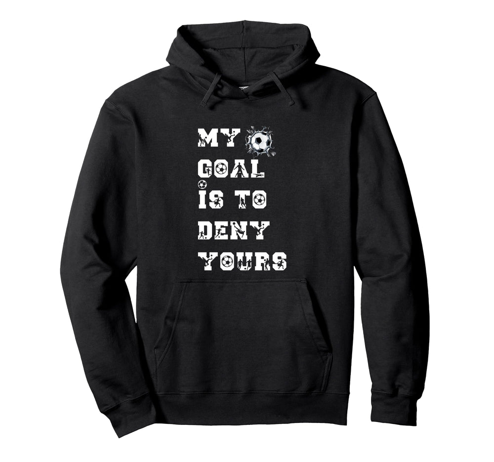 My Goal Is To Deny Yours Soccer European Hoodie - Streetwear Style Unisex
