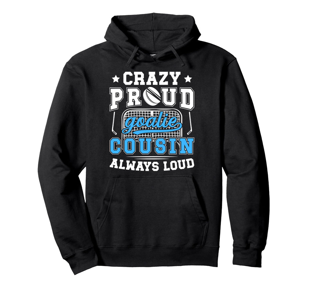 Crazy Proud Hockey Goalie Cousin Hockey Hoodie - Novelty Apparel Men Women