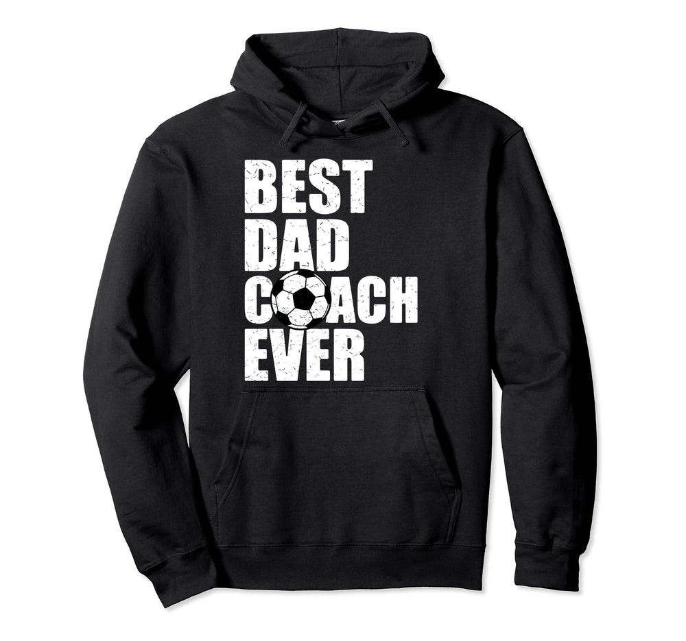 Best Dad Coach Ever Soccer Father Daddy Hoodie - Novelty Apparel Men Women