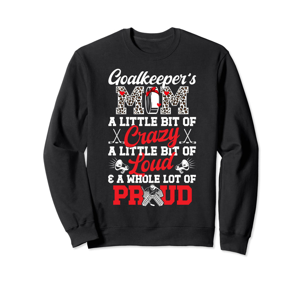Hockey Goalkeeper Mom Crazy Loud Ice Sweatshirt - Novelty Apparel Unisex