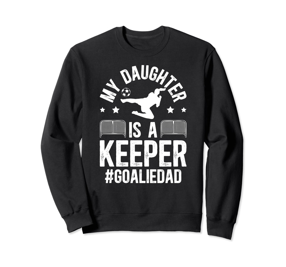 My Daughter Is Soccer Goalkeeper Sweatshirt - Casual Everyday Wear Unisex