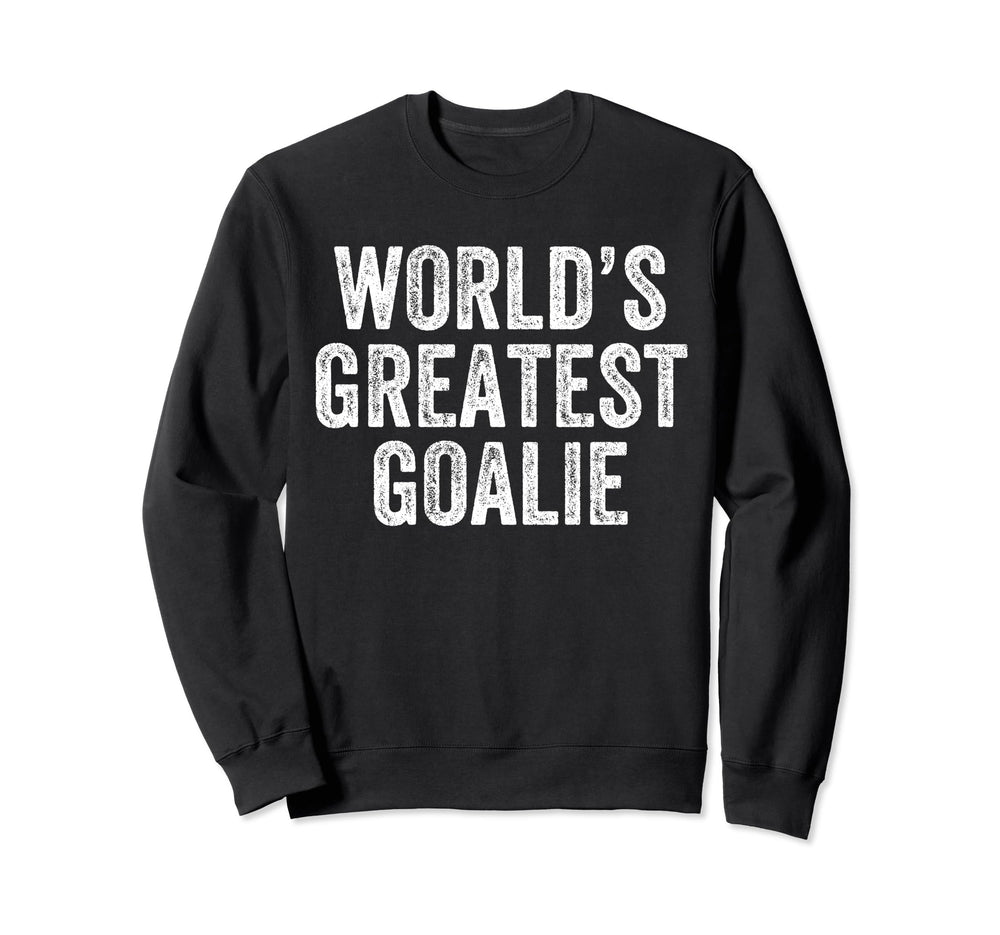 Worlds Greatest Goalie Funny Sweatshirt - Custom Art Print Men Women
