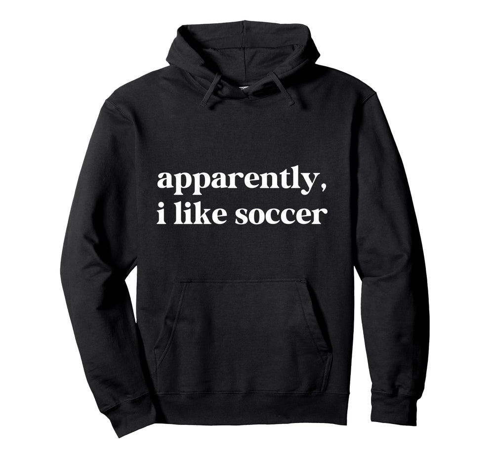 Apparently I Like Soccer Funny Hoodie - Novelty Apparel for Adults
