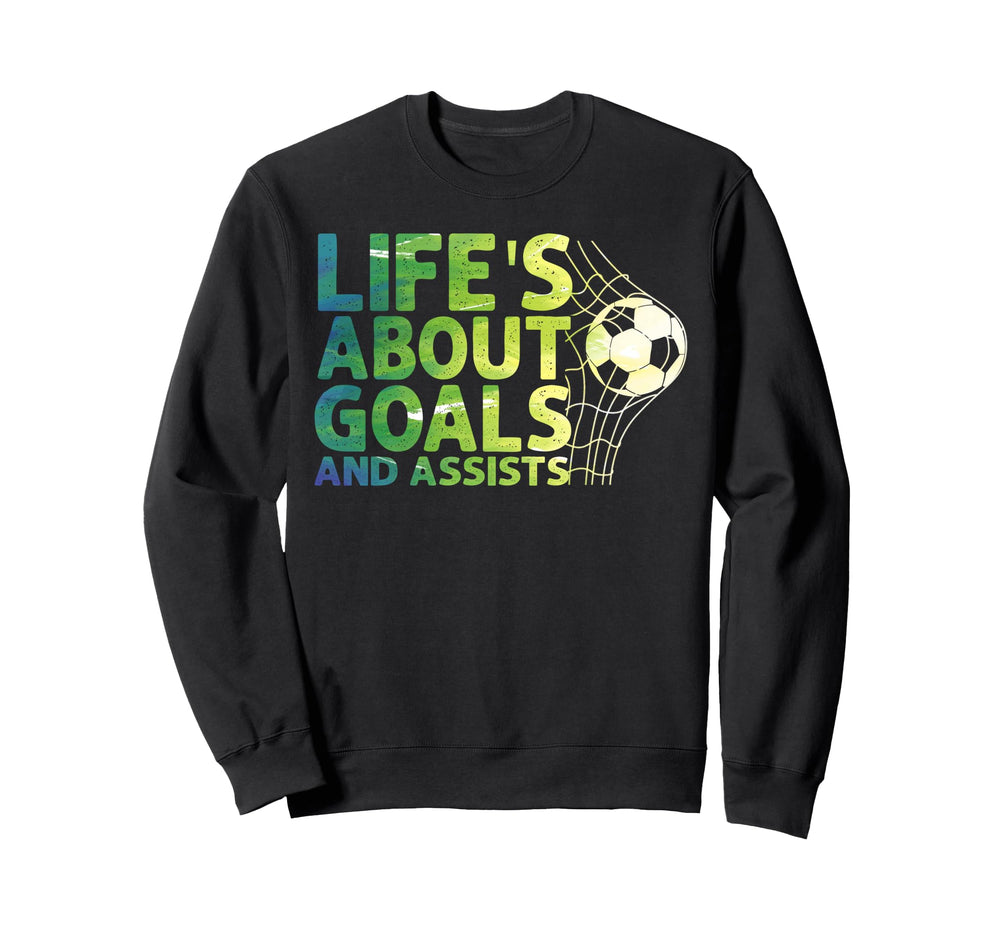 Life Is About Goals And Assists Sweatshirt - Streetwear Style Unisex