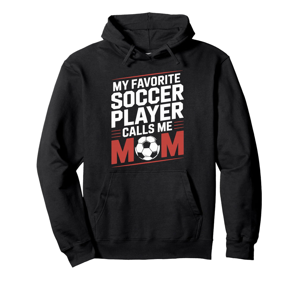 My Favorite Soccer Player Calls Me Mom Hoodie - Streetwear Style Unisex