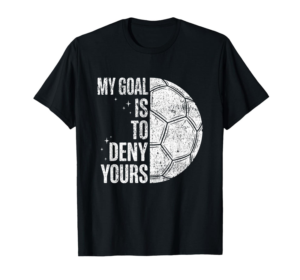 My Goal Is To Deny Yours Soccer Goalie T-Shirt - Custom Art Print Unisex