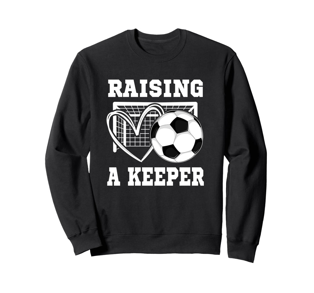 Raising Keeper Goalie Soccer Sweatshirt - Casual Everyday Wear Unisex
