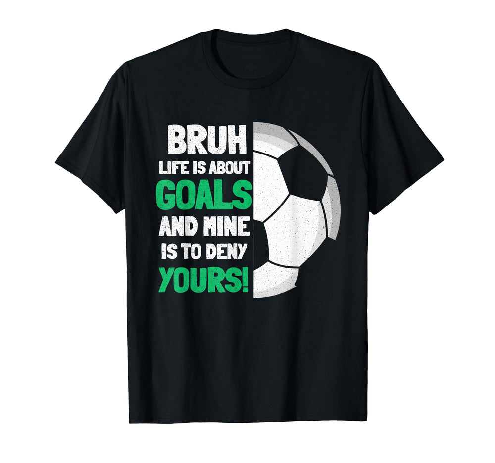 Bruh Life Is About Goals And Mine Is T-Shirt - Novelty Apparel for Adults