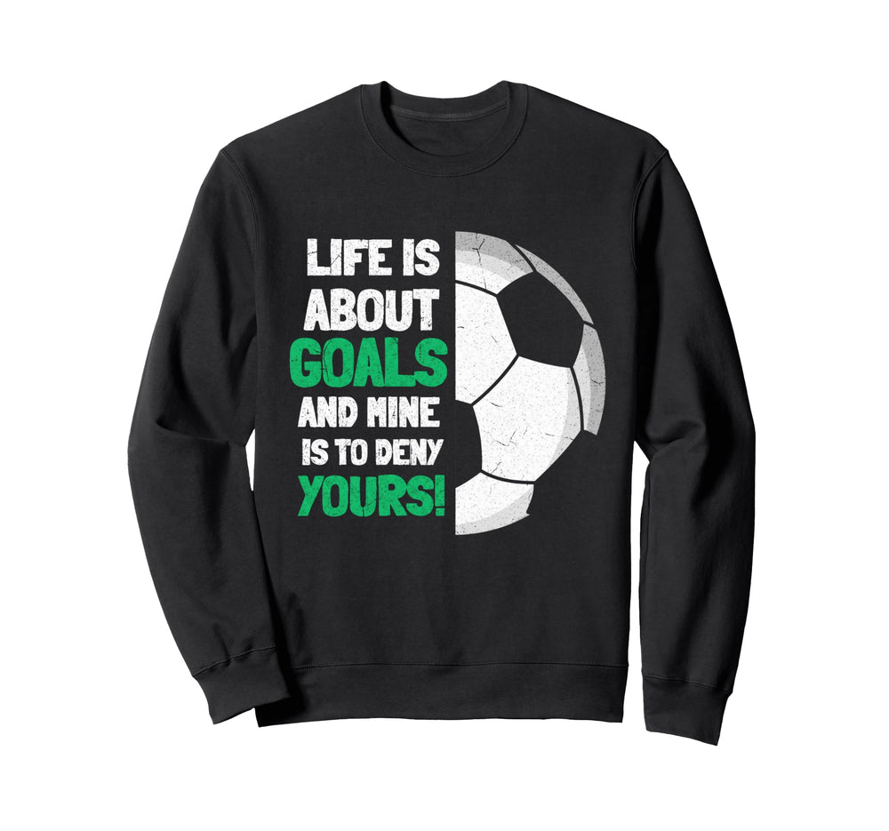 Life Is About Goals And Mine Is Sweatshirt - Fun Novelty Design Men Women