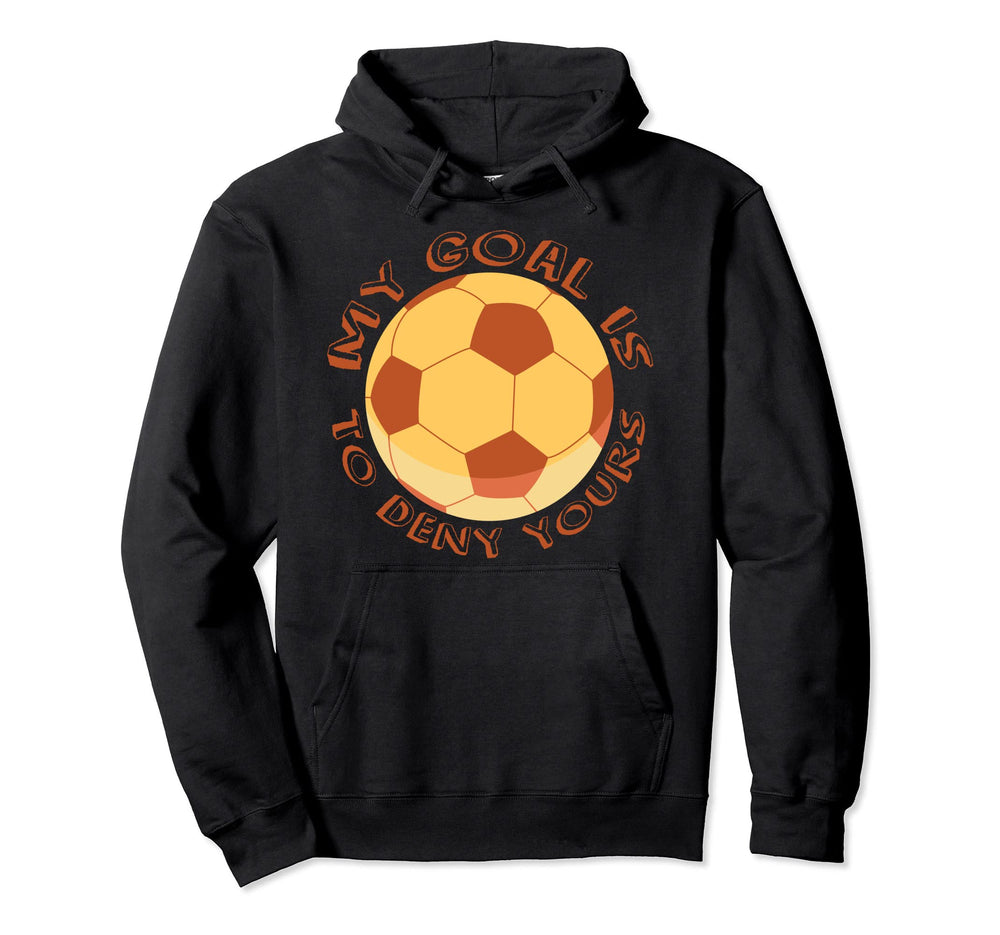 My Goal Is To Deny Yours Soccer Hoodie - Custom Art Print Unisex