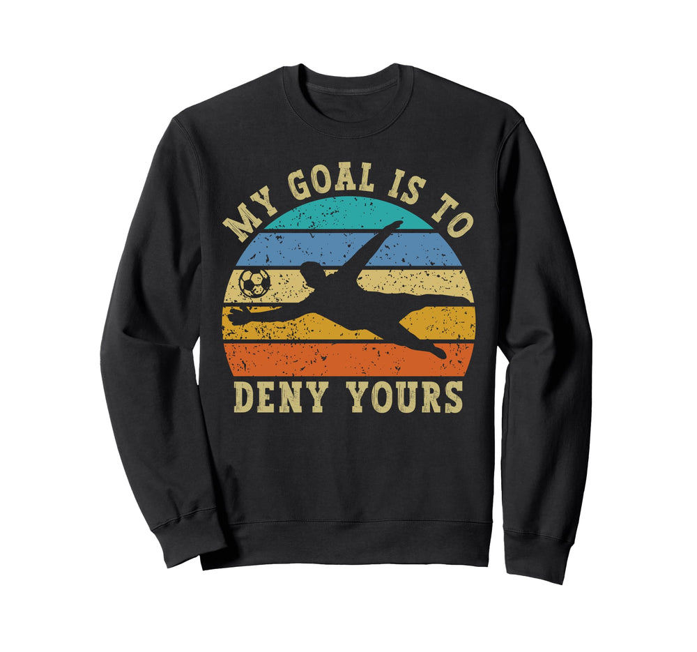 My Goal Is To Deny Yours Funny Sweatshirt - Novelty Apparel Men Women