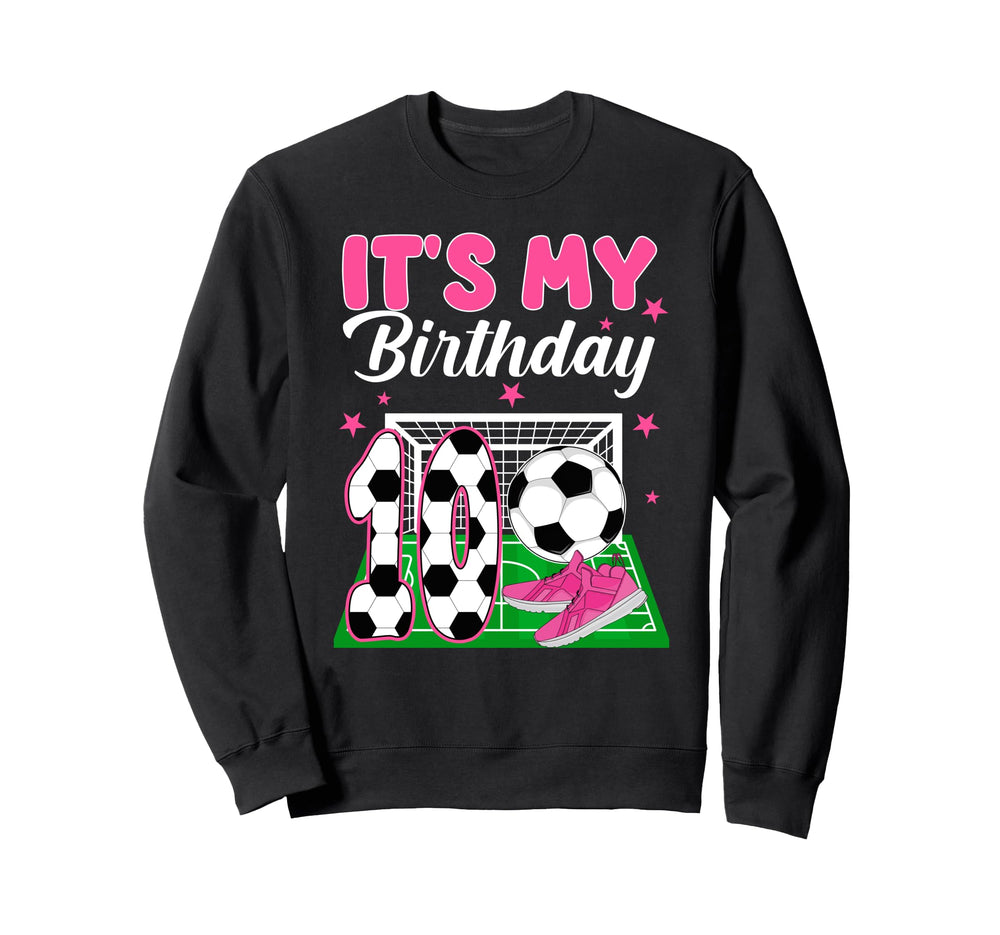 Its My 10Th Soccer Birthday Sweatshirt - Fun Novelty Design for Adults