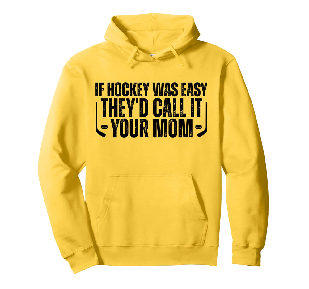 If Hockey Was Easy Theyd Call It Your Mom Hoodie - Streetwear Style Unisex