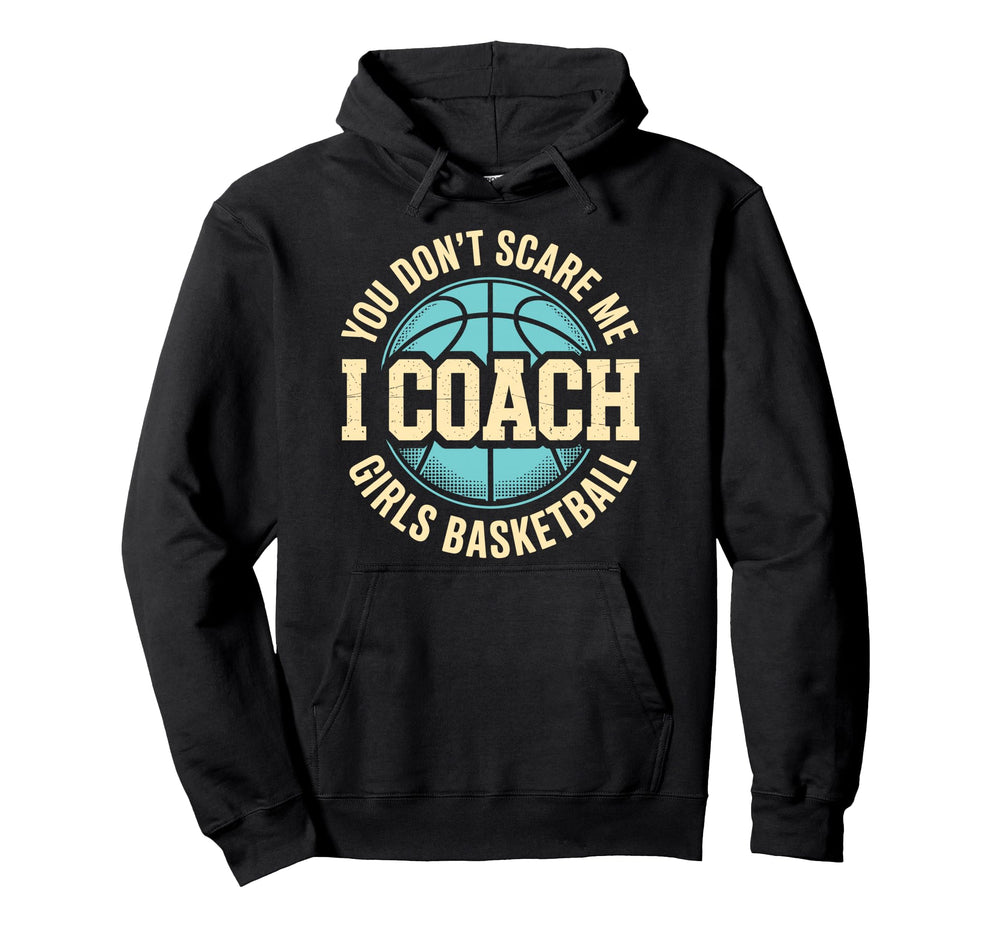 You Dont Scare Me I Coach Basketball Hoodie - Novelty Apparel Men Women