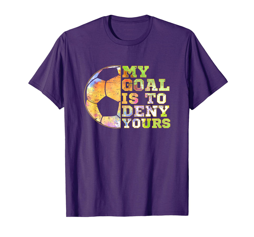Soccer Goalies My Goal Is To Deny Yours T-Shirt - Graphic Print Unisex