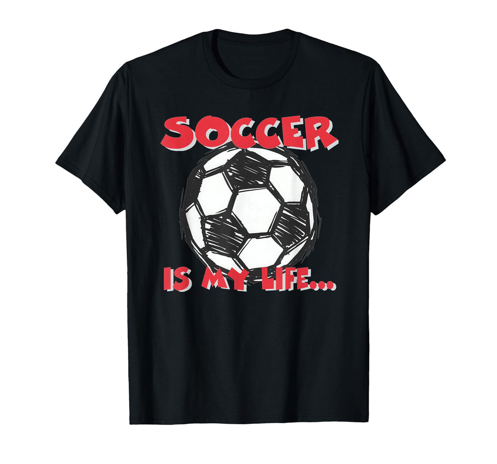 Soccer Is My Life T-Shirt - Custom Art Print Unisex
