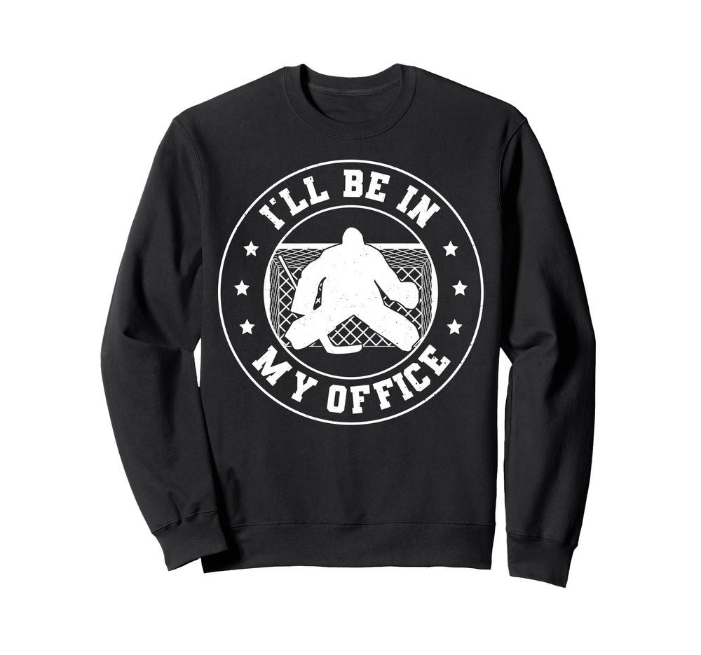 Hockey Goalie Be My Office Funny Sweatshirt - Novelty Apparel for Adults