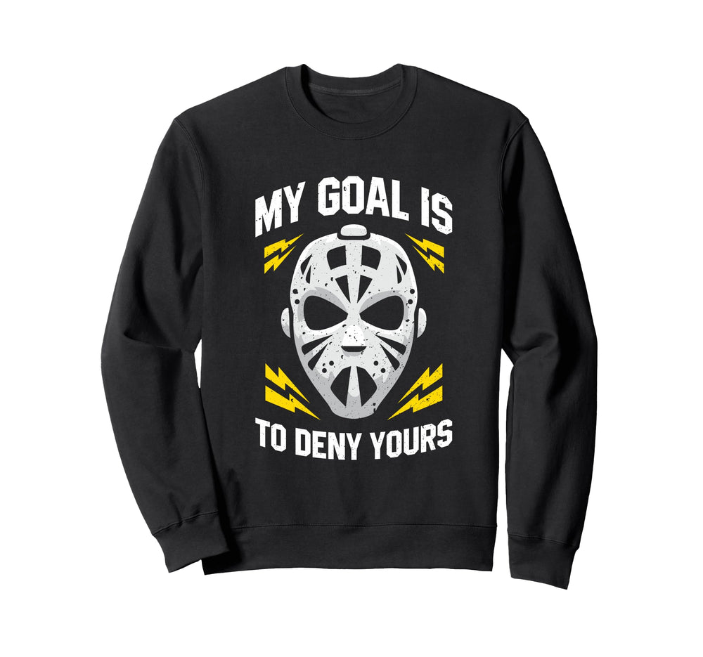 Ice Hockey Goalie My Goal Is To Sweatshirt - Fun Novelty Design for Adults
