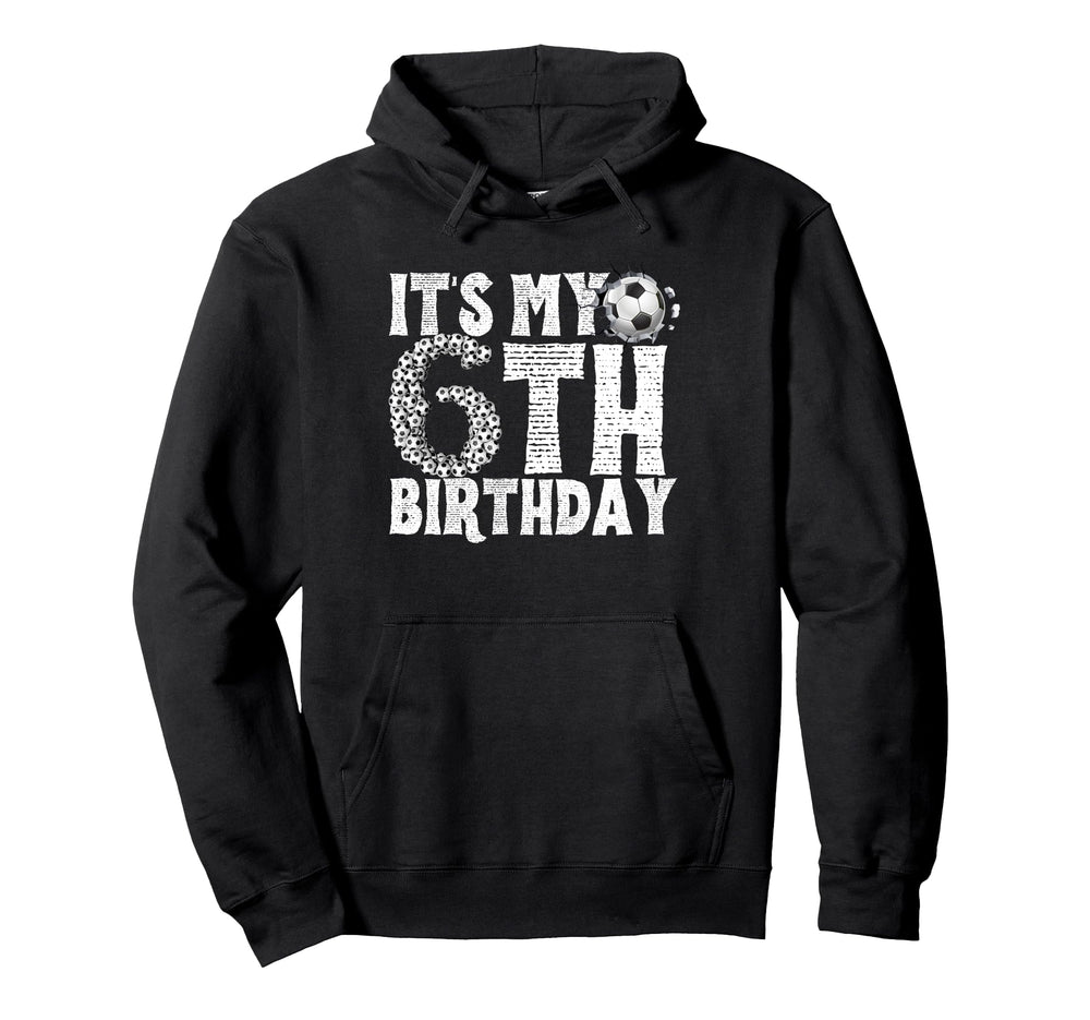 Its My 6Th Birthday Soccer Player 6Th Hoodie - Novelty Apparel for Adults